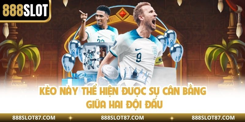 Kèo này thể hiện được sự cân bằng giữa hai đội đấu