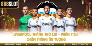 Liverpool Thắng Trở Lại – Phân Tích Chiến Thắng Ấn Tượng