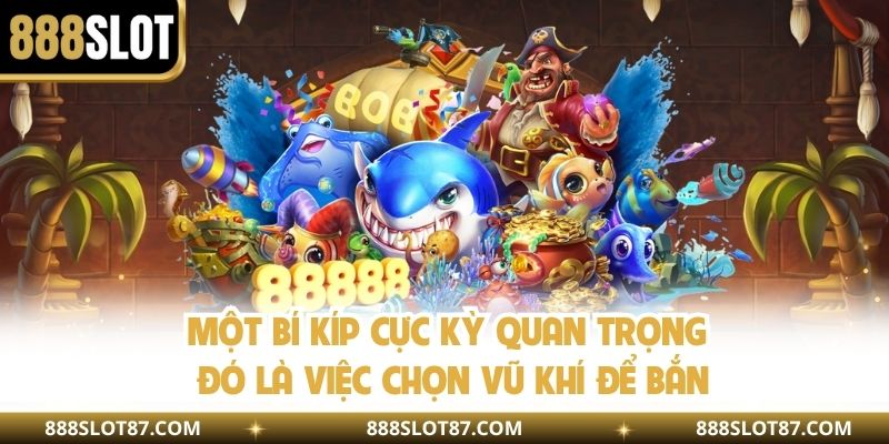 Một bí kíp cực kỳ quan trọng đó là việc chọn vũ khí để bắn