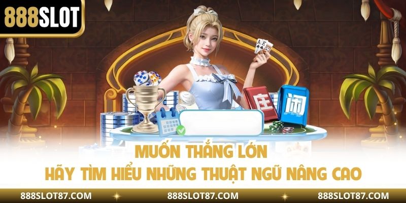 Muốn thắng lớn hãy tìm hiểu những thuật ngữ nâng cao