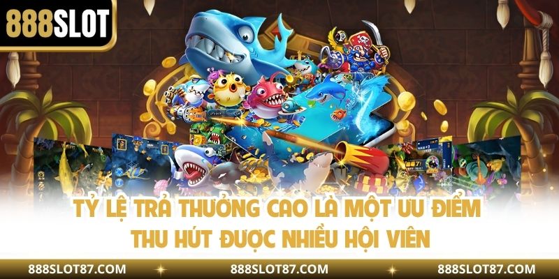 Tỷ lệ trả thưởng cao là một ưu điểm thu hút được nhiều hội viên